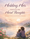 Holding Her Through The Hard Thoughts: A Parent's Guided Journal & Safety Companion